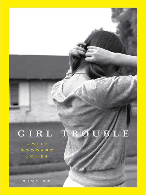Title details for Girl Trouble by Holly Goddard Jones - Available